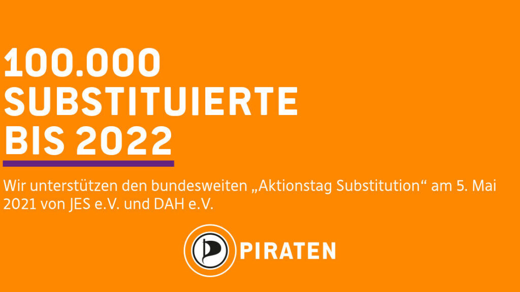 100.000 Substituierte bis 2022. Wir unterstützen den bundesweiten "Aktionstag Substitution" am 5. Mai 2021 von JES e.V. und DAH e.V. PIRATEN
