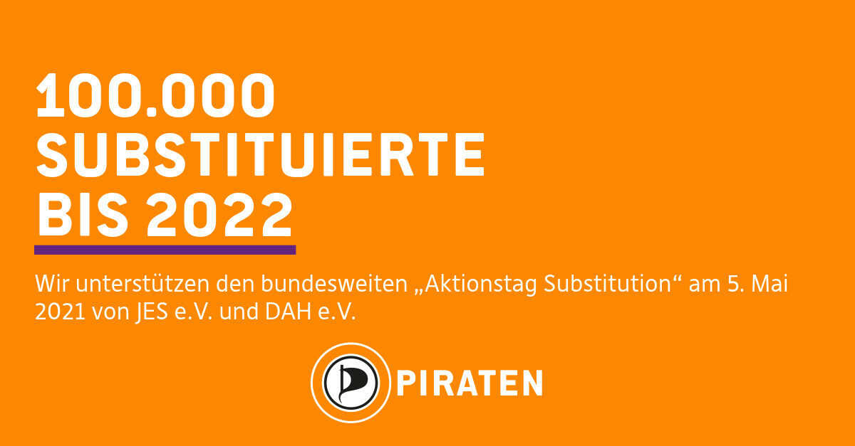 100.000 Substituierte bis 2022. Wir unterstützen den bundesweiten "Aktionstag Substitution" am 5. Mai 2021 von JES e.V. und DAH e.V. PIRATEN